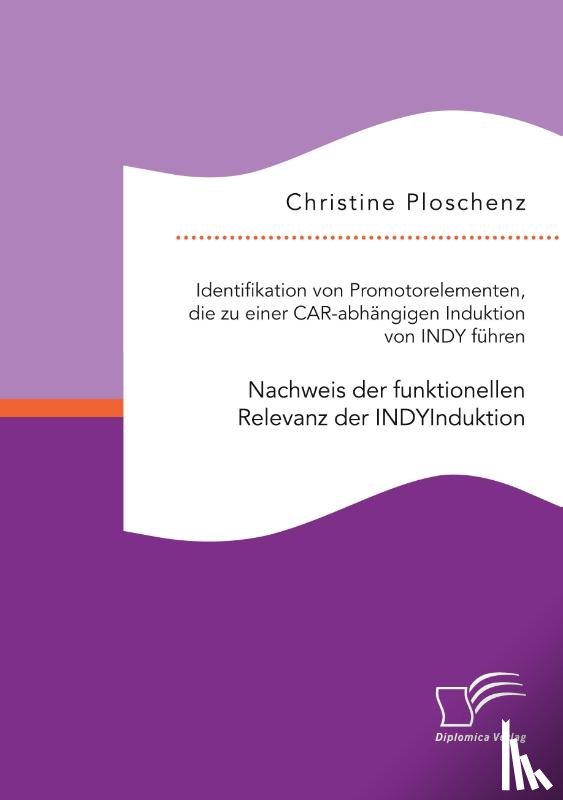 Ploschenz, Christine - Identifikation von Promotorelementen, die zu einer CAR-abhangigen Induktion von INDY führen. Nachweis der funktionellen Relevanz der INDYInduktion