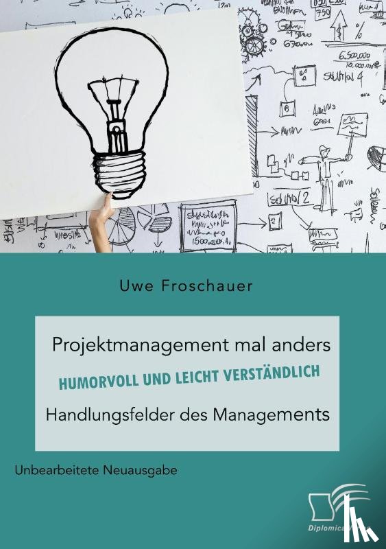 Froschauer, Uwe - Projektmanagement mal anders - humorvoll und leicht verständlich. Handlungsfelder des Managements