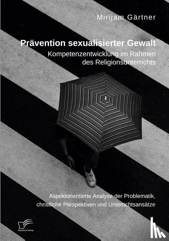 Gärtner, Mirijam - Prävention sexualisierter Gewalt. Kompetenzentwicklung im Rahmen des Religionsunterrichts