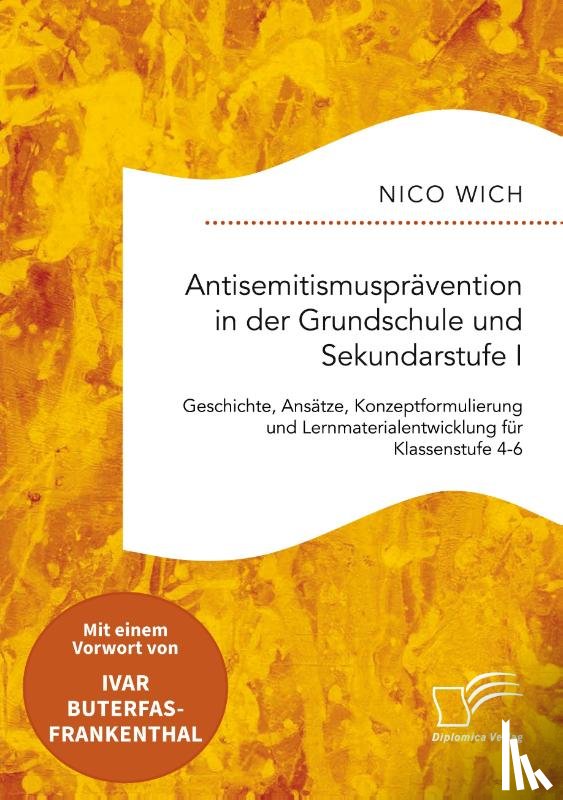 Wich, Nico - Antisemitismusprävention in der Grundschule und Sekundarstufe I. Geschichte, Ansätze, Konzeptformulierung und Lernmaterialentwicklung für Klassenstufe 4-6