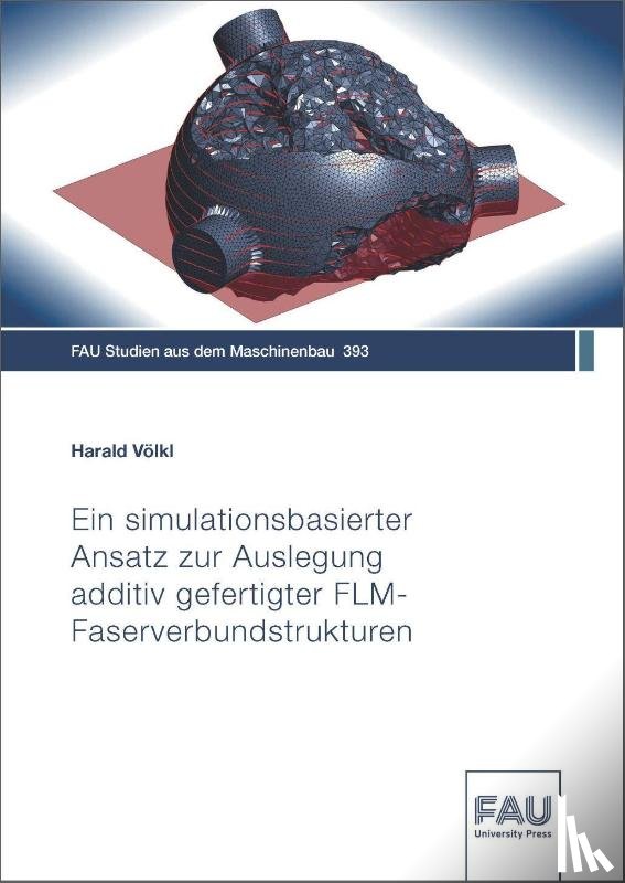 Völkl, Harald - Ein simulationsbasierter Ansatz zur Auslegung additiv gefertigter FLM-Faserverbundstrukturen