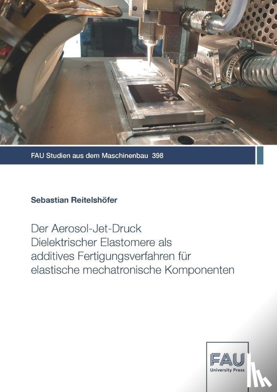 Reitelshöfer, Sebastian - Der Aerosol-Jet-Druck Dielektrischer Elastomere als additives Fertigungsverfahren für elastische mechatronische Komponenten