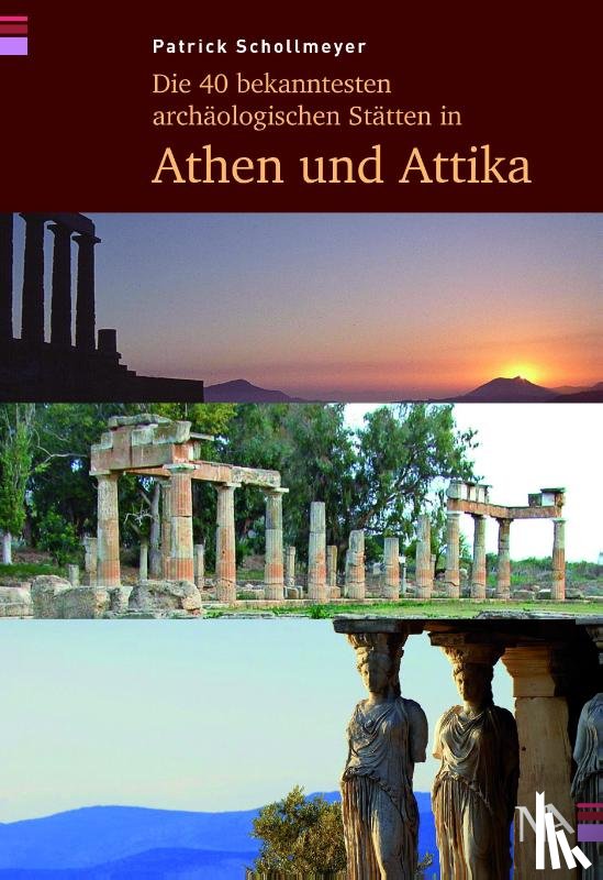 Schollmeyer, Patrick - Die 40 bekanntesten archäologischen Stätten in Athen und Attika