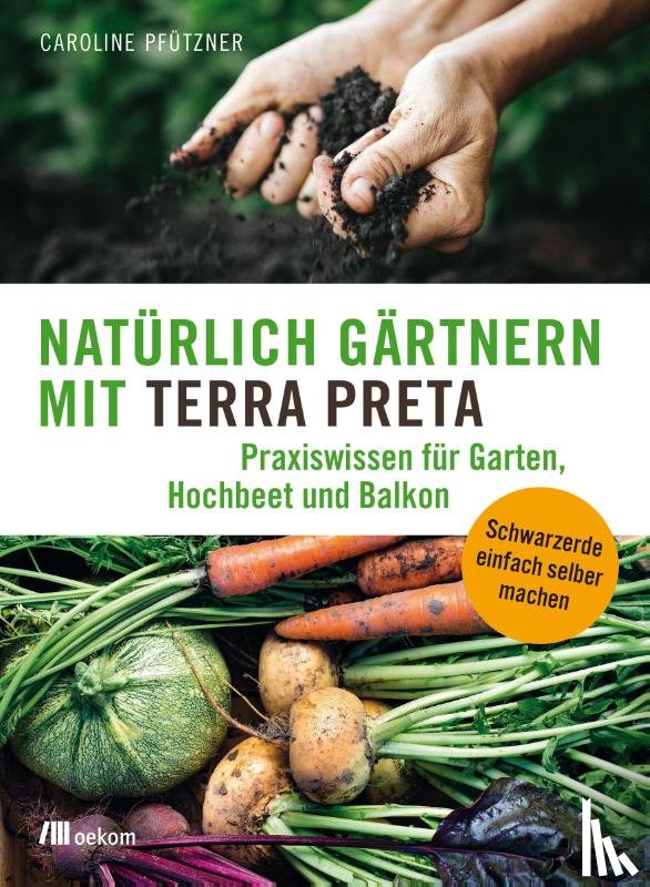 Pfützner, Caroline - Natürlich gärtnern mit Terra Preta