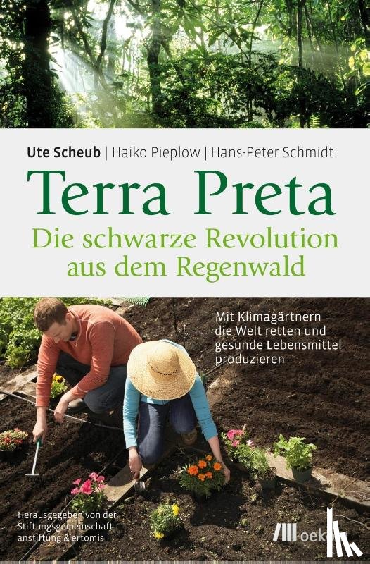 Scheub, Ute, Pieplow, Haiko, Schmidt, Hans-Peter - Terra Preta. Die schwarze Revolution aus dem Regenwald
