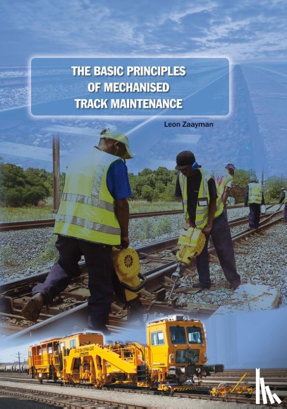 Zaayman, Leon - The Basic Principles of Mechanised Track Maintenance