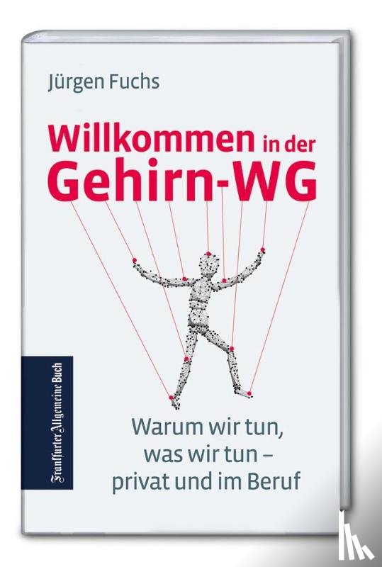 Fuchs, Jürgen - Willkommen in der Gehirn-WG: Warum wir tun, was wir tun - privat und im Beruf