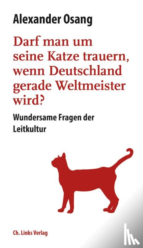 Osang, Alexander - Darf man um seine Katze trauern, wenn Deutschland Weltmeister wird?
