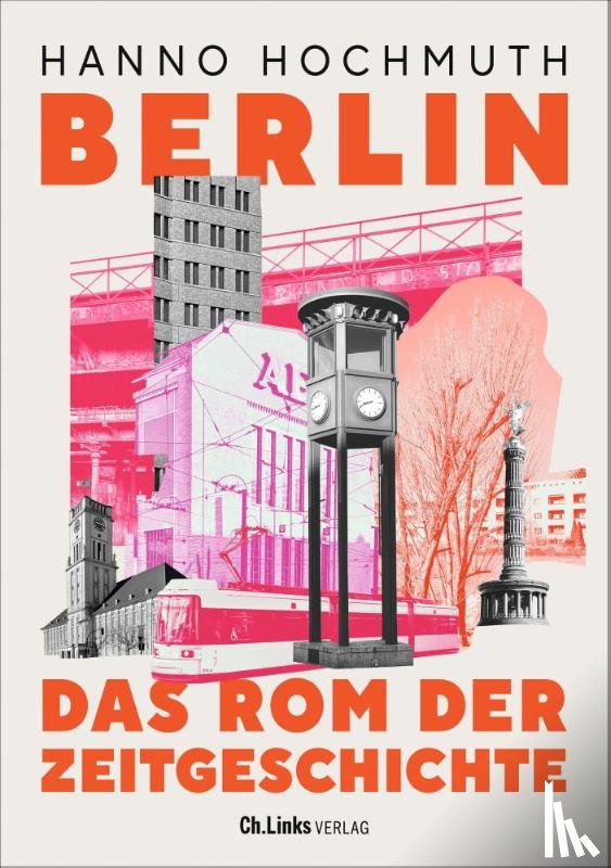 Hochmuth, Hanno - Berlin. Das Rom der Zeitgeschichte