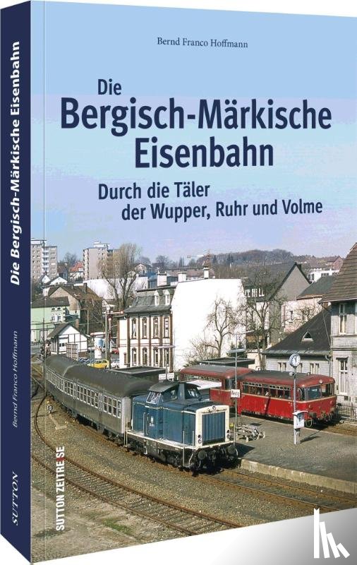 Hoffmann, Bernd Franco - Die Bergisch-Märkische Eisenbahn