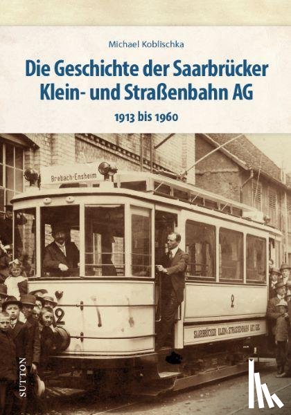 Koblischka, Michael - Die Geschichte der Saarbrücker Klein- und Straßenbahn AG