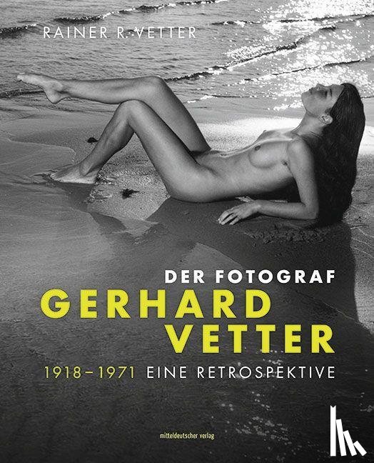  - Der Fotograf Gerhard Vetter. 1918-1971