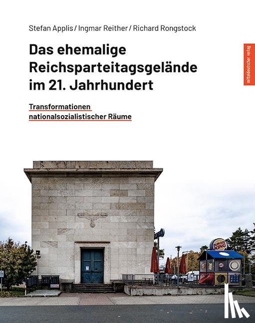 Applis, Stefan, Reither, Ingmar, Rongstock, Richard - Das ehemalige Reichsparteitagsgelände im 21. Jahrhundert