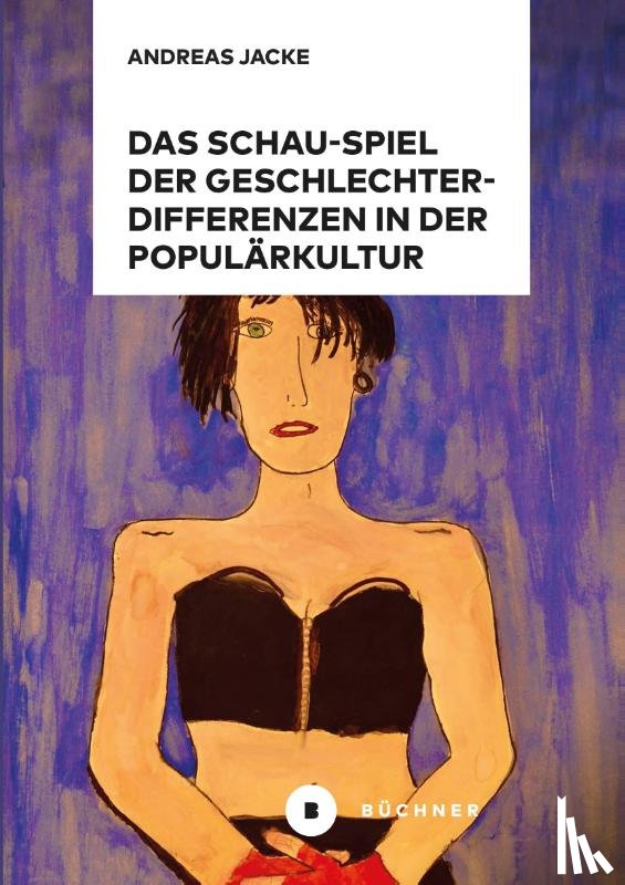 Jacke, Andreas - Das Schau-Spiel der Geschlechterdifferenzen in der Populärkultur