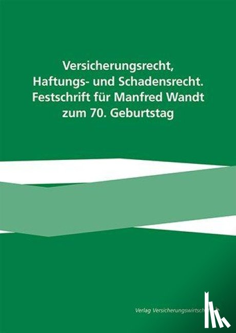  - Versicherungsrecht, Haftungs- und Schadensrecht. Festschrift für Manfred Wandt zum 70. Geburtstag