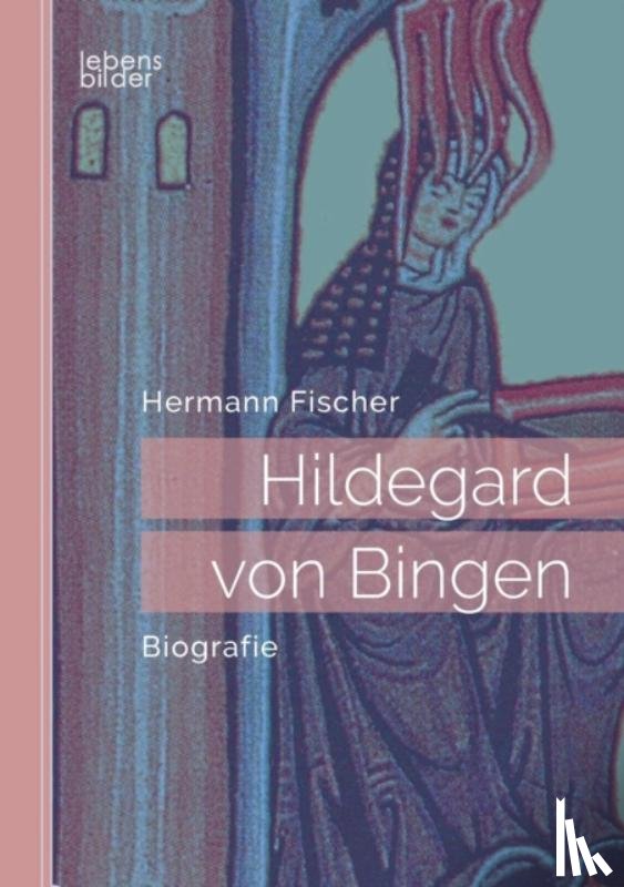 Fischer, Hermann (Universitat Mannheim Germany) - Hildegard von Bingen