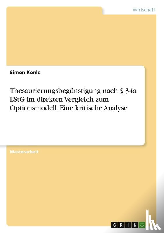 Konle, Simon - Thesaurierungsbegünstigung nach § 34a EStG im direkten Vergleich zum Optionsmodell. Eine kritische Analyse