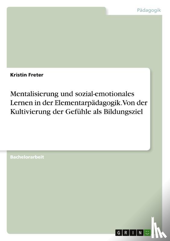 Freter, Kristin - Mentalisierung und sozial-emotionales Lernen in der Elementarpädagogik. Von der Kultivierung der Gefühle als Bildungsziel