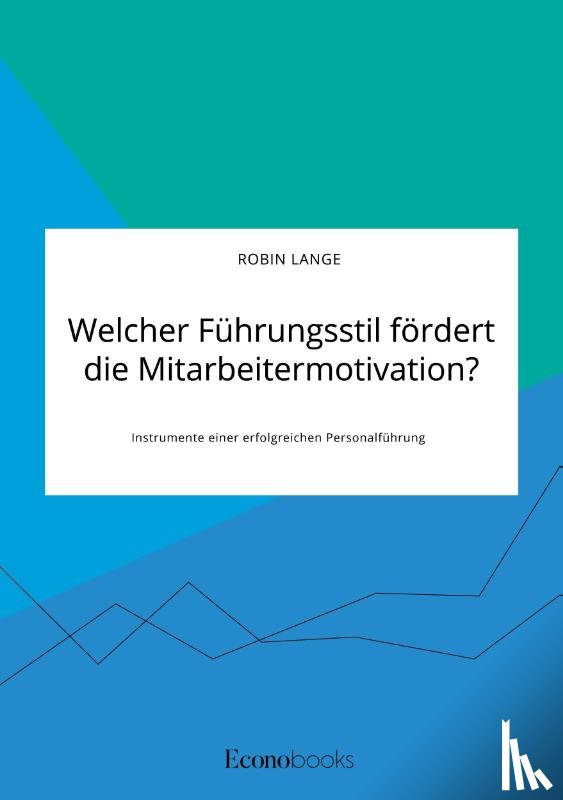 Lange, Robin - Welcher Fuhrungsstil foerdert die Mitarbeitermotivation? Instrumente einer erfolgreichen Personalfuhrung