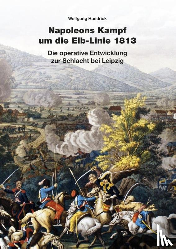 Handrick, Wolfgang - Napoleons Kampf um die Elb-Linie 1813