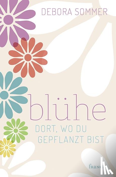 Sommer, Debora - Blühe dort, wo du gepflanzt bist