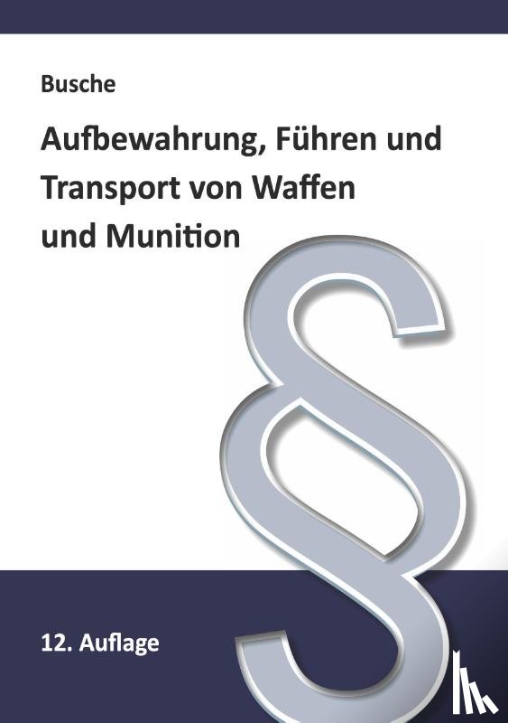 Busche, André - Aufbewahrung, Führen und Transport von Waffen und Munition