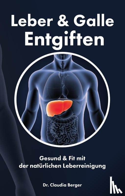 Berger, Claudia - Leber & Galle Entgiften - Gesund & Fit mit der natürlichen Leberreinigung