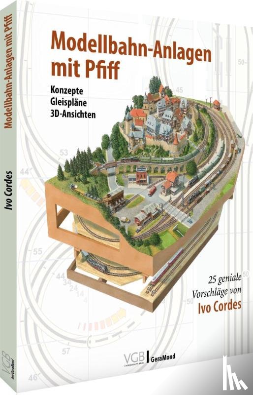 Cordes, Ivo - Modellbahn-Anlagen mit Pfiff: Konzepte, Gleispläne, 3D-Ansichten