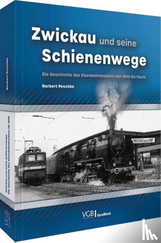 Peschke, Norbert, Heinrich, Rainer - Zwickau und seine Schienenwege