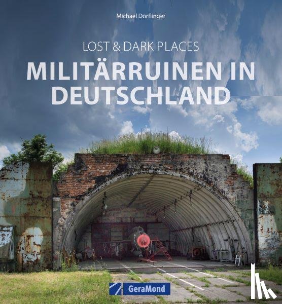 Dörflinger, Michael - Lost & Dark Places: Militärruinen in Deutschland