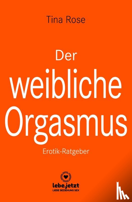 Rose, Tina - Der weibliche Orgasmus | Erotischer Ratgeber