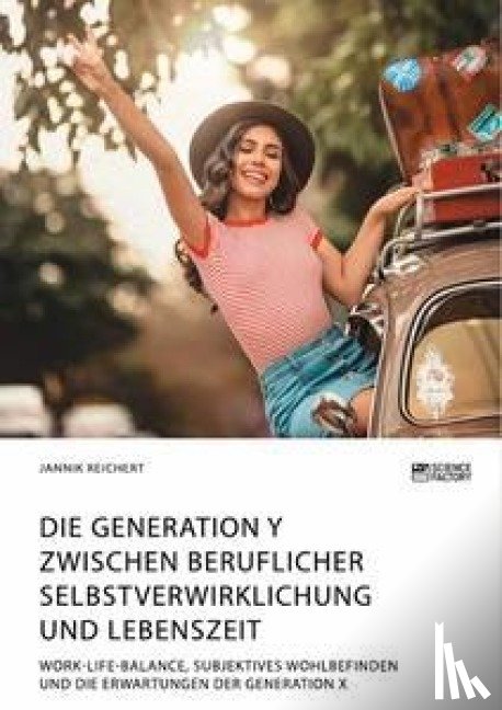 Reichert, Jannik - Die Generation Y zwischen beruflicher Selbstverwirklichung und Lebenszeit. Work-Life-Balance, subjektives Wohlbefinden und die Erwartungen der Generation X