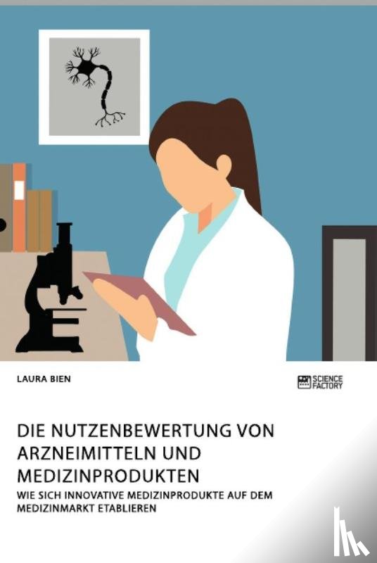 Bien, Laura - Die Nutzenbewertung von Arzneimitteln und Medizinprodukten. Wie sich innovative Medizinprodukte auf dem Medizinmarkt etablieren