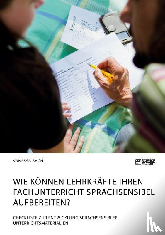 Bach, Vanessa - Wie koennen Lehrkrafte ihren Fachunterricht sprachsensibel aufbereiten? Checkliste zur Entwicklung sprachsensibler Unterrichtsmaterialien