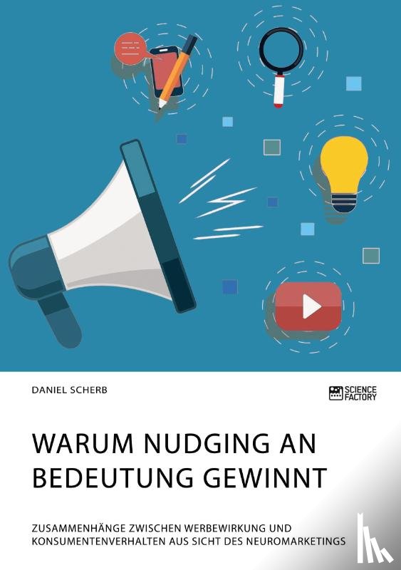 Scherb, Daniel - Warum Nudging an Bedeutung gewinnt. Zusammenhange zwischen Werbewirkung und Konsumentenverhalten aus Sicht des Neuromarketings