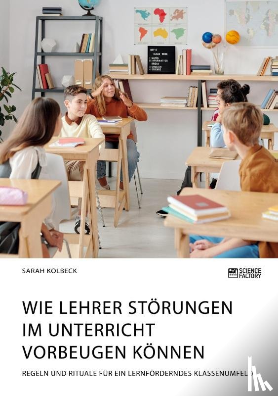 Kolbeck, Sarah - Wie Lehrer Stoerungen im Unterricht vorbeugen koennen. Regeln und Rituale fur ein lernfoerderndes Klassenumfeld