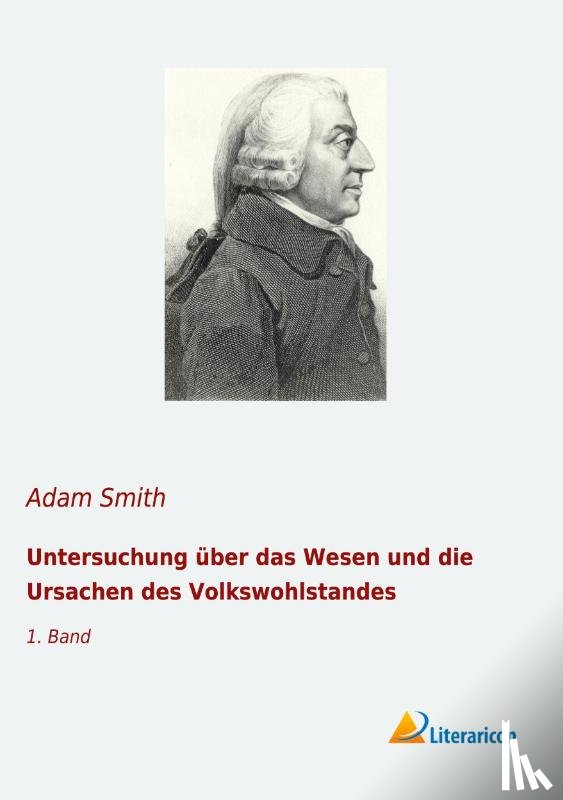 Smith, Adam - Untersuchung über das Wesen und die Ursachen des Volkswohlstandes