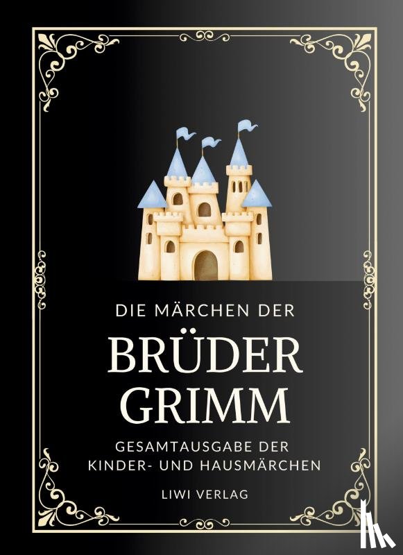 Grimm, Jacob, Grimm, Wilhelm, Grimm, Brüder - Grimms Märchen. Gesamtausgabe
