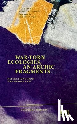 Yildirim, Umut - War-torn Ecologies, An-Archic Fragments: Reflections from the Middle East