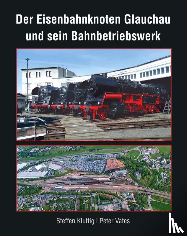 Steffen, Kluttig, Peter, Vates - Der Eisenbahnknoten Glauchau und sein Bahnbetriebswerk