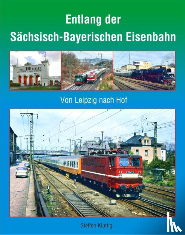 Kluttig, Steffen - Entlang der Sächsisch-Bayerischen Eisenbahn