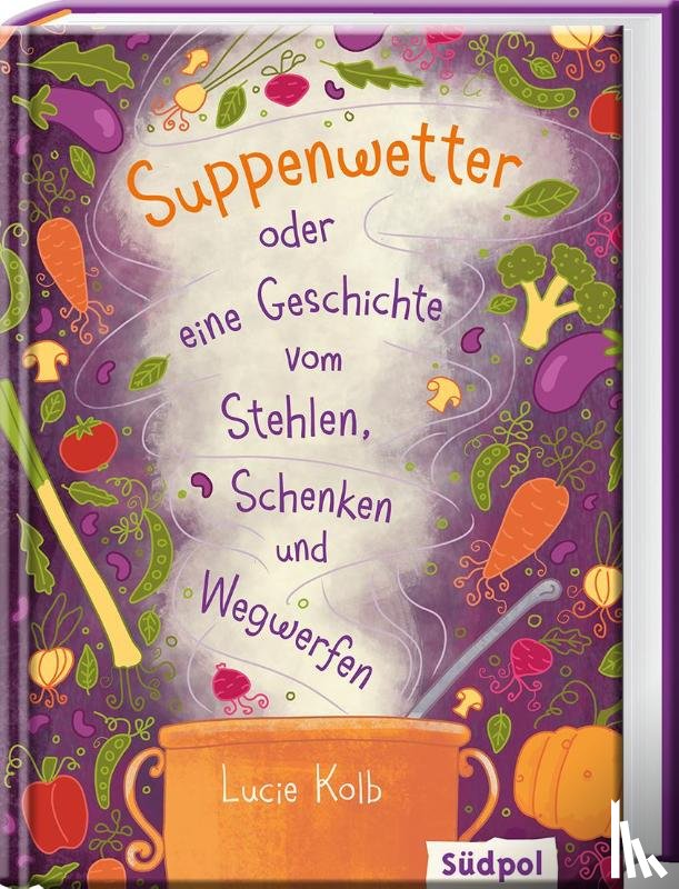 Kolb, Lucie - Suppenwetter oder eine Geschichte vom Stehlen, Schenken und Wegwerfen