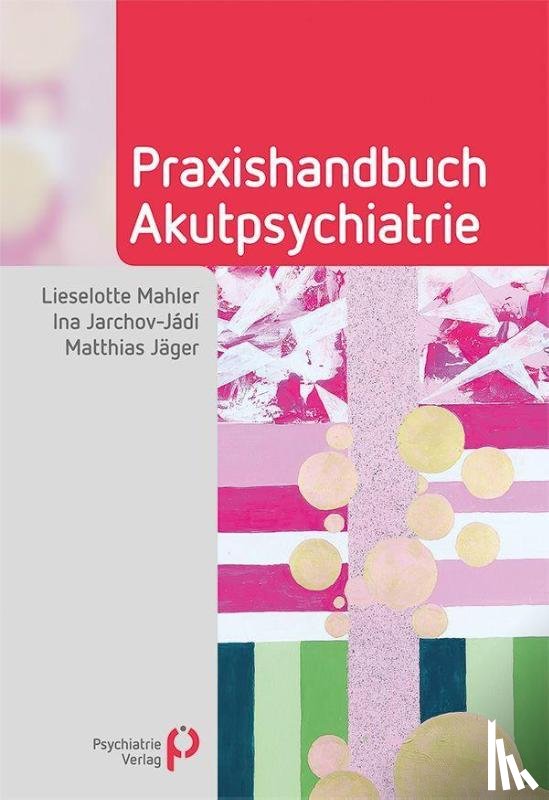 Mahler, Lieselotte, Jarchov-Jádi, Ina, Jäger, Matthias - Praxishandbuch Akutpsychiatrie