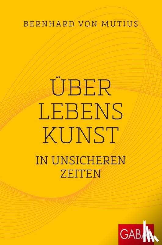 Mutius, Bernhard von - Über Lebenskunst in unsicheren Zeiten