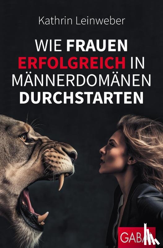 Leinweber, Kathrin - Wie Frauen erfolgreich in Männerdomänen durchstarten
