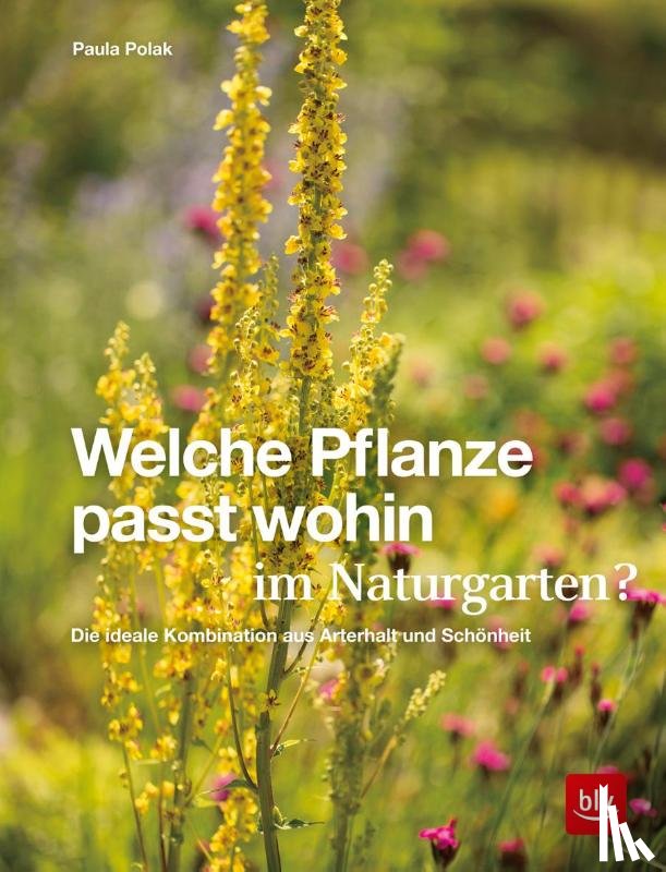 Polak, Paula - Welche Pflanze passt wohin im Naturgarten?
