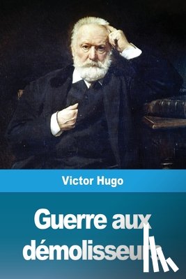 Hugo, Victor - Guerre aux demolisseurs
