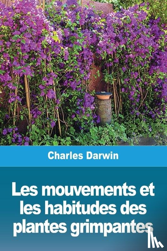Darwin, Charles - Les mouvements et les habitudes des plantes grimpantes