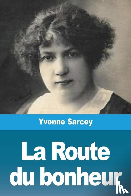 Sarcey, Yvonne - La Route du bonheur