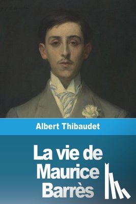 Thibaudet, Albert - La vie de Maurice Barrès